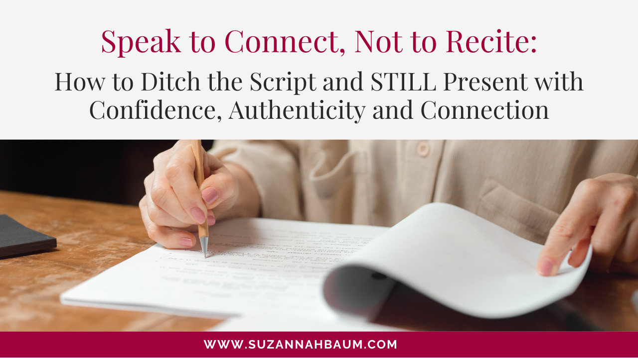 Speak to Connect, Not to Recite: How to Ditch the Script and STILL Present with Confidence, Authenticity and Connection